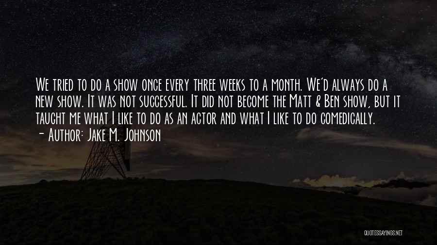 Jake M. Johnson Quotes: We Tried To Do A Show Once Every Three Weeks To A Month. We'd Always Do A New Show. It