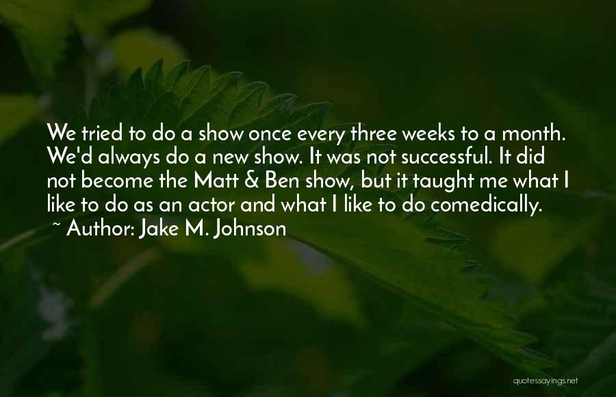 Jake M. Johnson Quotes: We Tried To Do A Show Once Every Three Weeks To A Month. We'd Always Do A New Show. It