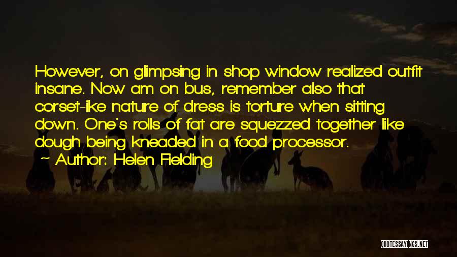 Helen Fielding Quotes: However, On Glimpsing In Shop Window Realized Outfit Insane. Now Am On Bus, Remember Also That Corset-ike Nature Of Dress