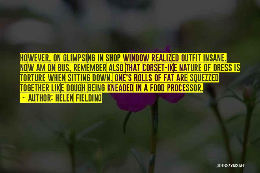 Helen Fielding Quotes: However, On Glimpsing In Shop Window Realized Outfit Insane. Now Am On Bus, Remember Also That Corset-ike Nature Of Dress
