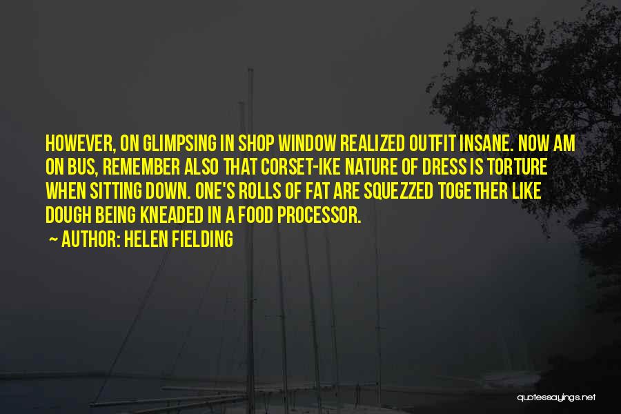 Helen Fielding Quotes: However, On Glimpsing In Shop Window Realized Outfit Insane. Now Am On Bus, Remember Also That Corset-ike Nature Of Dress