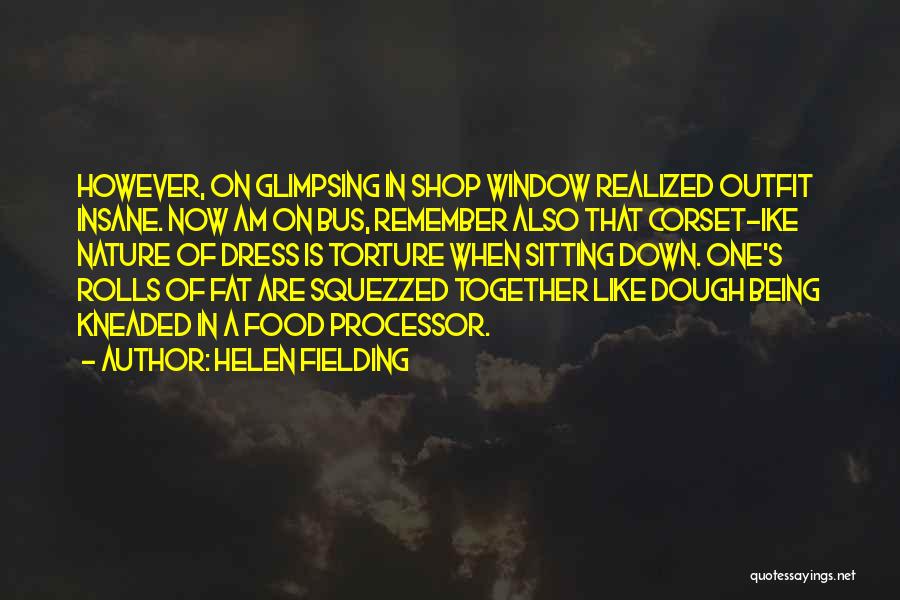 Helen Fielding Quotes: However, On Glimpsing In Shop Window Realized Outfit Insane. Now Am On Bus, Remember Also That Corset-ike Nature Of Dress
