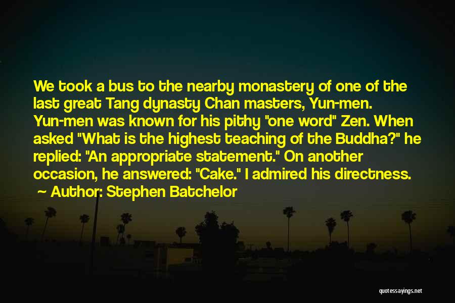 Stephen Batchelor Quotes: We Took A Bus To The Nearby Monastery Of One Of The Last Great Tang Dynasty Chan Masters, Yun-men. Yun-men