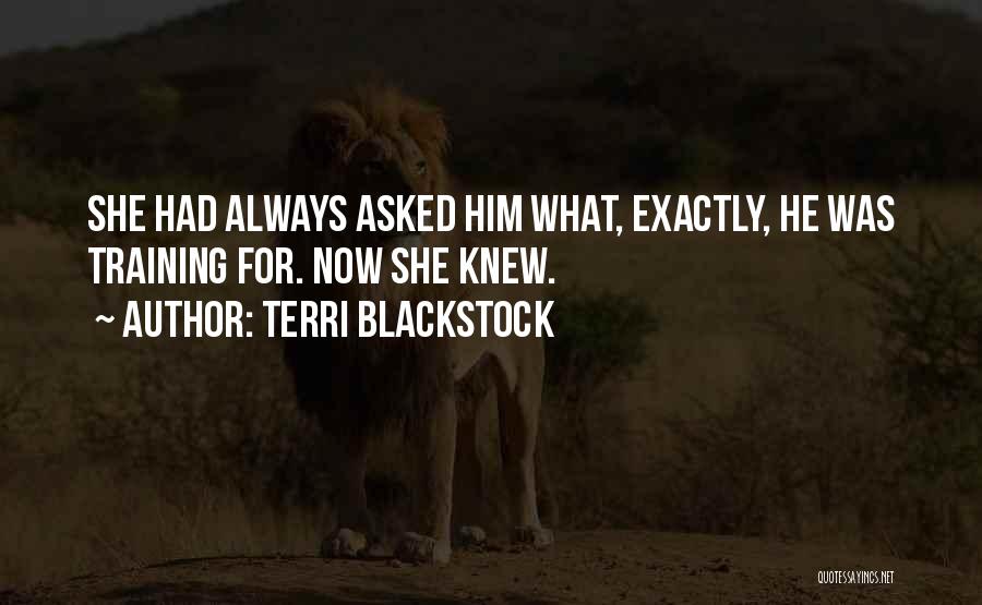 Terri Blackstock Quotes: She Had Always Asked Him What, Exactly, He Was Training For. Now She Knew.