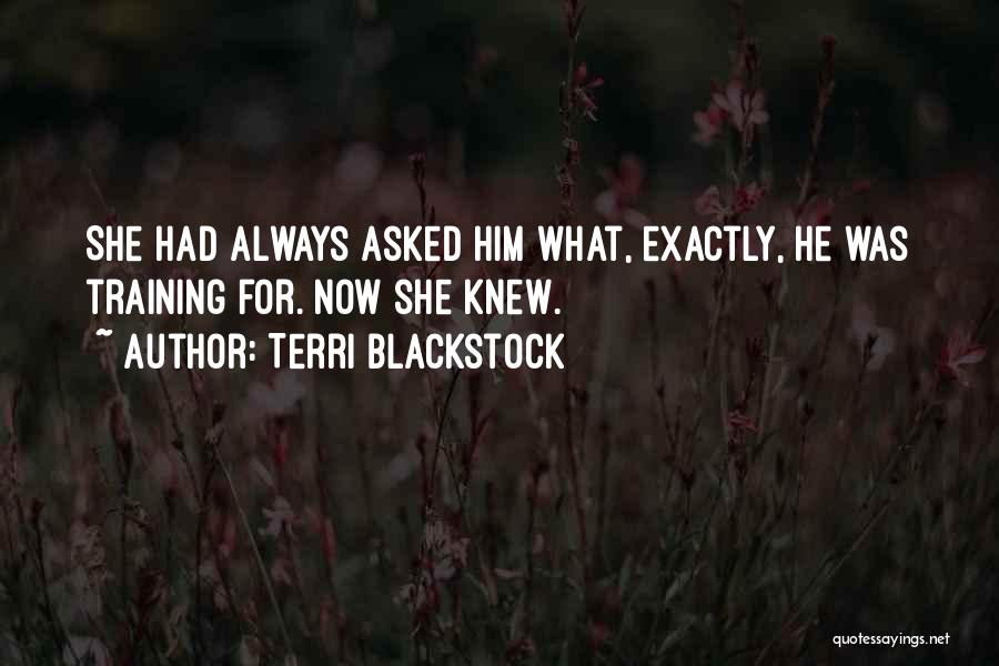 Terri Blackstock Quotes: She Had Always Asked Him What, Exactly, He Was Training For. Now She Knew.