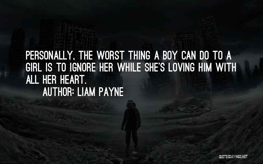 Liam Payne Quotes: Personally, The Worst Thing A Boy Can Do To A Girl Is To Ignore Her While She's Loving Him With