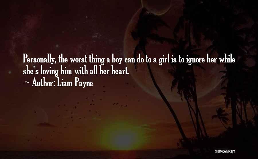 Liam Payne Quotes: Personally, The Worst Thing A Boy Can Do To A Girl Is To Ignore Her While She's Loving Him With