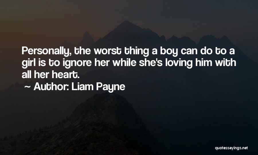 Liam Payne Quotes: Personally, The Worst Thing A Boy Can Do To A Girl Is To Ignore Her While She's Loving Him With