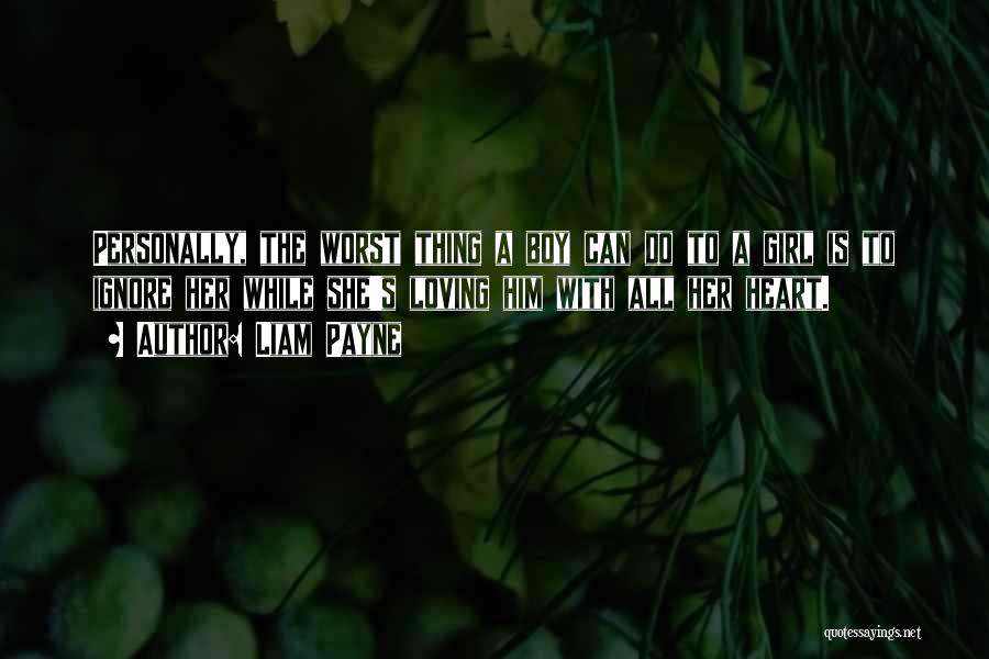 Liam Payne Quotes: Personally, The Worst Thing A Boy Can Do To A Girl Is To Ignore Her While She's Loving Him With