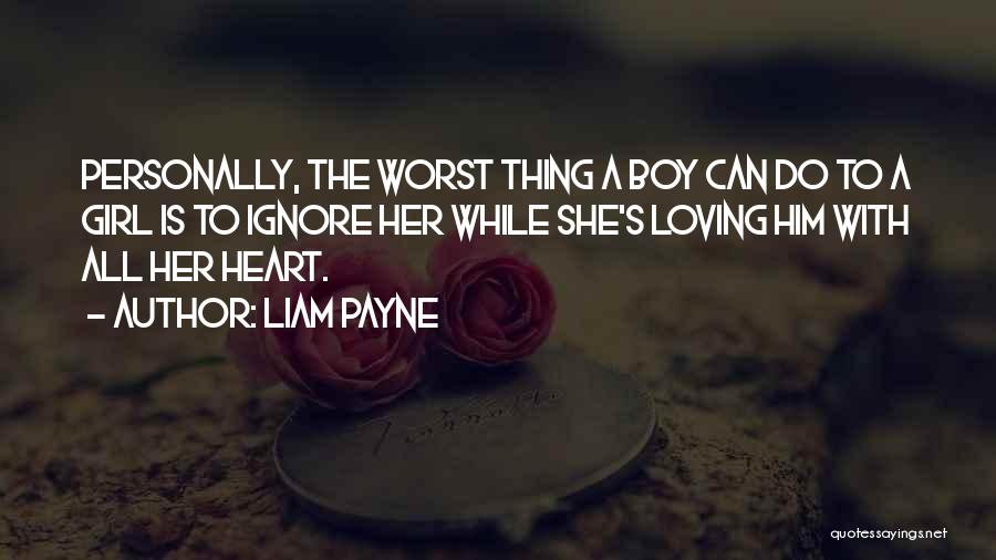 Liam Payne Quotes: Personally, The Worst Thing A Boy Can Do To A Girl Is To Ignore Her While She's Loving Him With