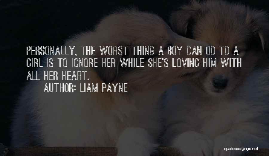 Liam Payne Quotes: Personally, The Worst Thing A Boy Can Do To A Girl Is To Ignore Her While She's Loving Him With