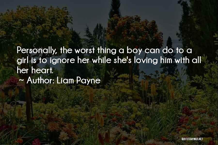 Liam Payne Quotes: Personally, The Worst Thing A Boy Can Do To A Girl Is To Ignore Her While She's Loving Him With