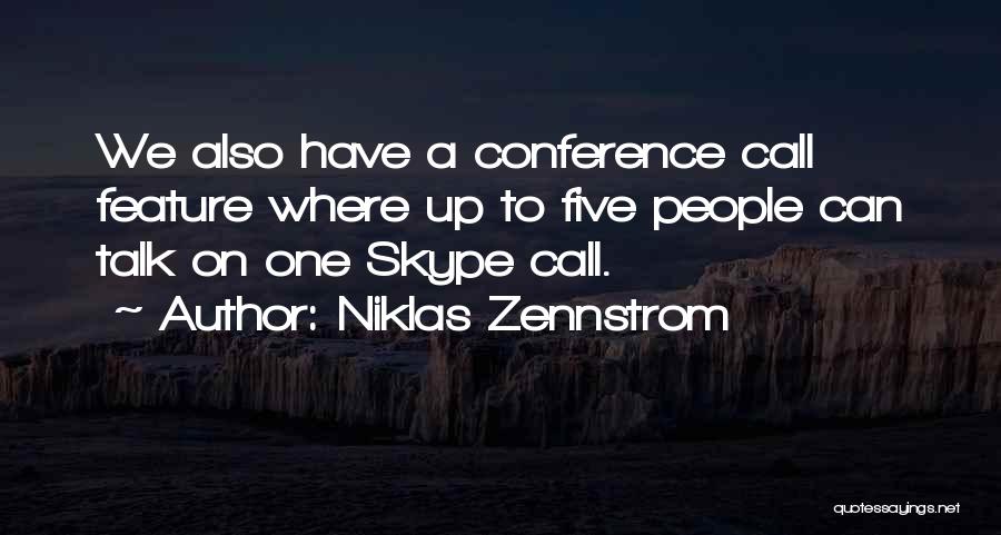 Niklas Zennstrom Quotes: We Also Have A Conference Call Feature Where Up To Five People Can Talk On One Skype Call.