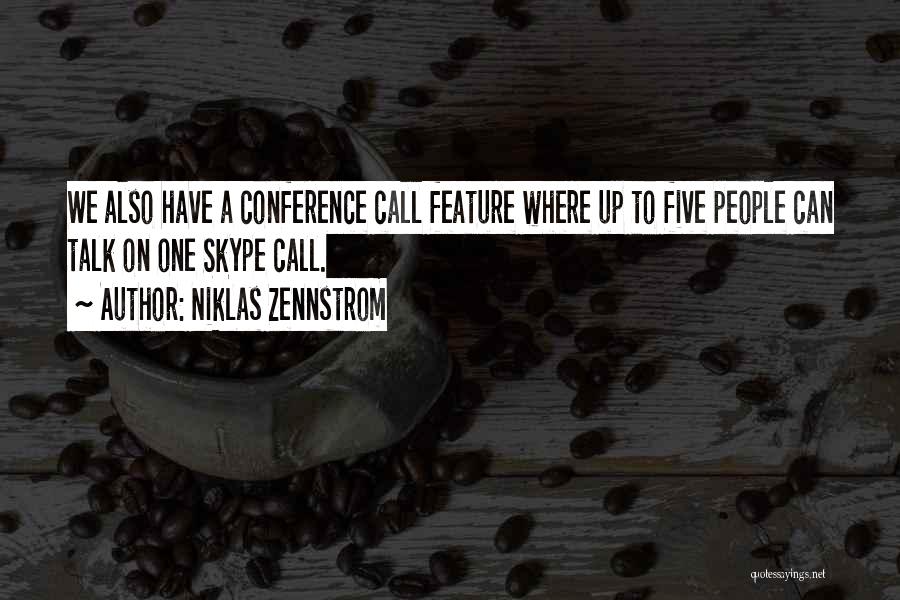 Niklas Zennstrom Quotes: We Also Have A Conference Call Feature Where Up To Five People Can Talk On One Skype Call.