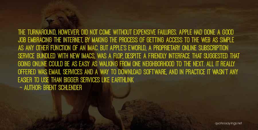 Brent Schlender Quotes: The Turnaround, However, Did Not Come Without Expensive Failures. Apple Had Done A Good Job Embracing The Internet, By Making