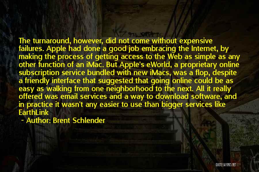 Brent Schlender Quotes: The Turnaround, However, Did Not Come Without Expensive Failures. Apple Had Done A Good Job Embracing The Internet, By Making