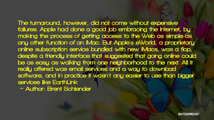 Brent Schlender Quotes: The Turnaround, However, Did Not Come Without Expensive Failures. Apple Had Done A Good Job Embracing The Internet, By Making