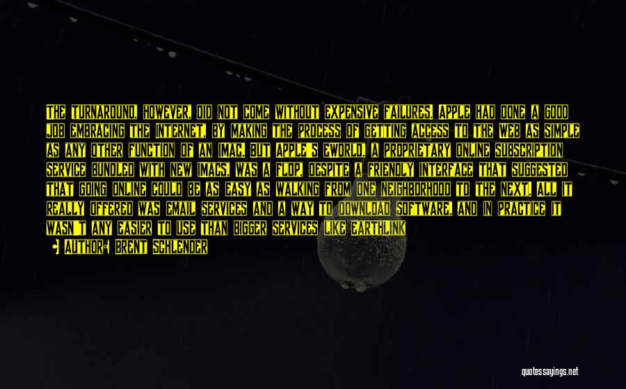 Brent Schlender Quotes: The Turnaround, However, Did Not Come Without Expensive Failures. Apple Had Done A Good Job Embracing The Internet, By Making