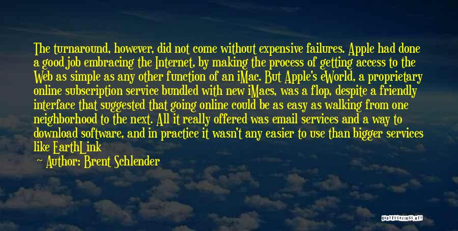 Brent Schlender Quotes: The Turnaround, However, Did Not Come Without Expensive Failures. Apple Had Done A Good Job Embracing The Internet, By Making