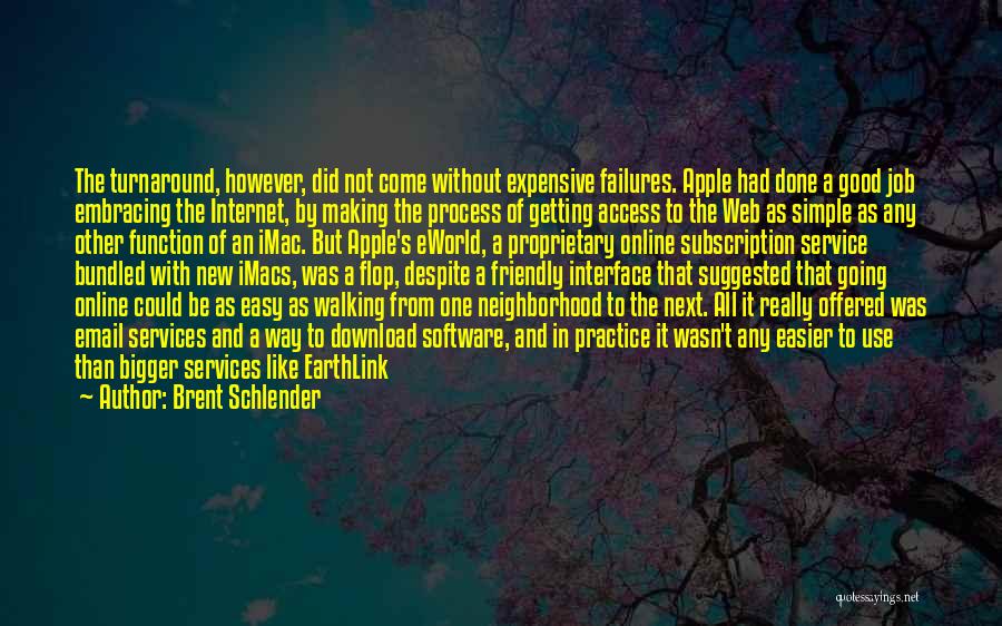 Brent Schlender Quotes: The Turnaround, However, Did Not Come Without Expensive Failures. Apple Had Done A Good Job Embracing The Internet, By Making