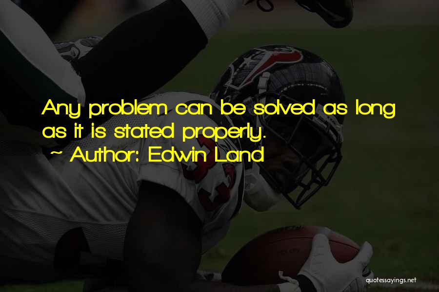 Edwin Land Quotes: Any Problem Can Be Solved As Long As It Is Stated Properly.