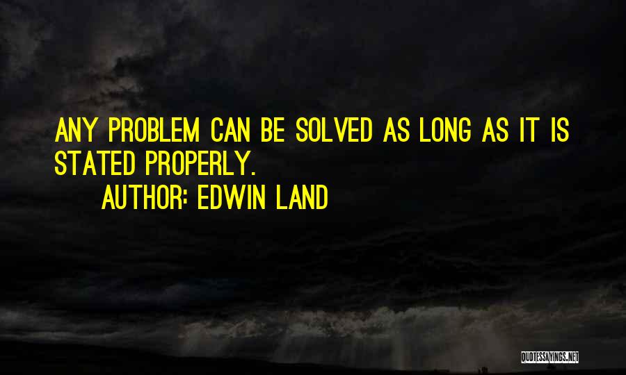 Edwin Land Quotes: Any Problem Can Be Solved As Long As It Is Stated Properly.