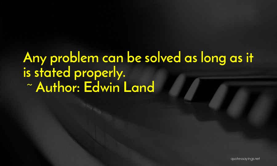 Edwin Land Quotes: Any Problem Can Be Solved As Long As It Is Stated Properly.