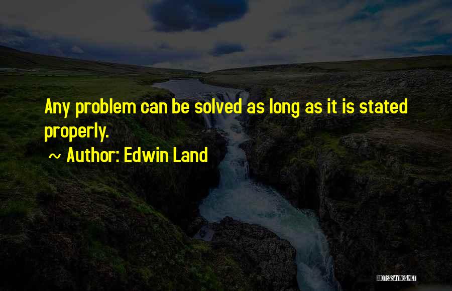 Edwin Land Quotes: Any Problem Can Be Solved As Long As It Is Stated Properly.