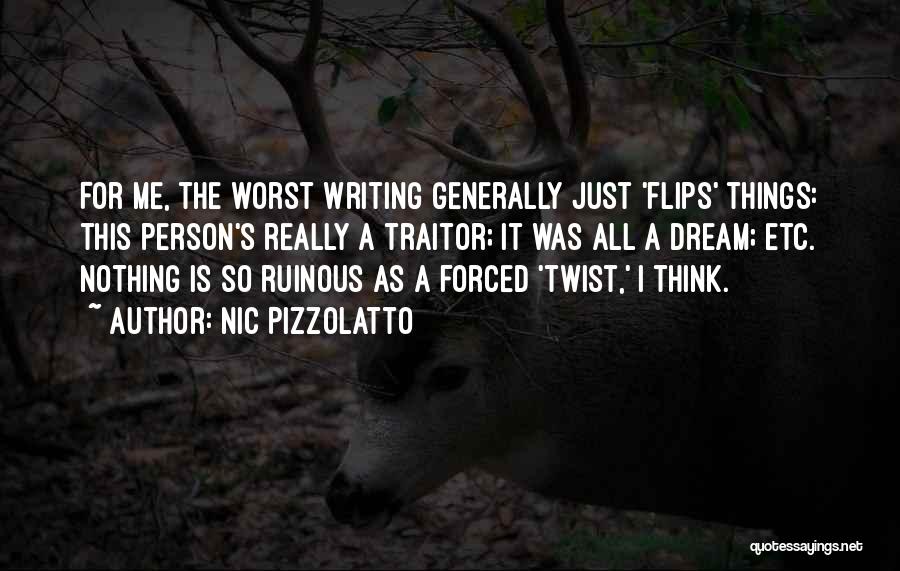 Nic Pizzolatto Quotes: For Me, The Worst Writing Generally Just 'flips' Things: This Person's Really A Traitor; It Was All A Dream; Etc.