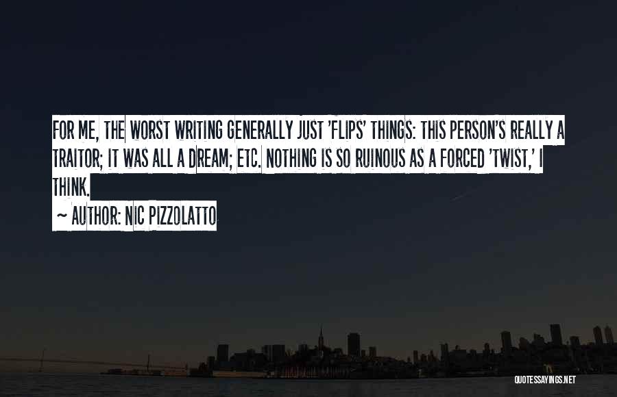 Nic Pizzolatto Quotes: For Me, The Worst Writing Generally Just 'flips' Things: This Person's Really A Traitor; It Was All A Dream; Etc.