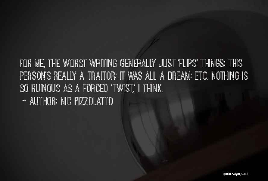 Nic Pizzolatto Quotes: For Me, The Worst Writing Generally Just 'flips' Things: This Person's Really A Traitor; It Was All A Dream; Etc.