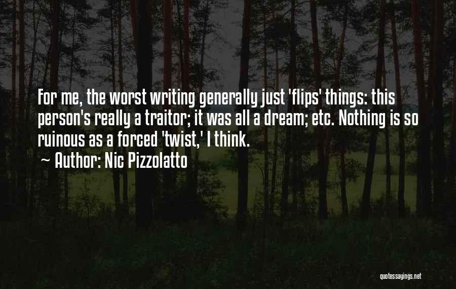 Nic Pizzolatto Quotes: For Me, The Worst Writing Generally Just 'flips' Things: This Person's Really A Traitor; It Was All A Dream; Etc.