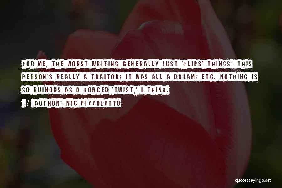 Nic Pizzolatto Quotes: For Me, The Worst Writing Generally Just 'flips' Things: This Person's Really A Traitor; It Was All A Dream; Etc.