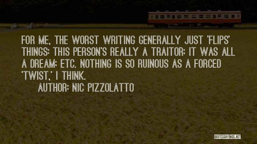 Nic Pizzolatto Quotes: For Me, The Worst Writing Generally Just 'flips' Things: This Person's Really A Traitor; It Was All A Dream; Etc.