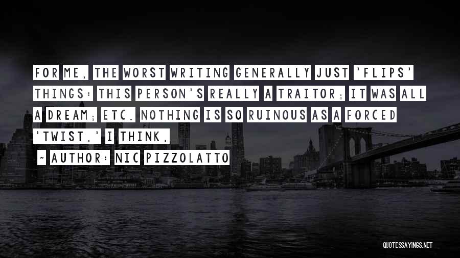 Nic Pizzolatto Quotes: For Me, The Worst Writing Generally Just 'flips' Things: This Person's Really A Traitor; It Was All A Dream; Etc.