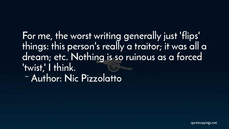 Nic Pizzolatto Quotes: For Me, The Worst Writing Generally Just 'flips' Things: This Person's Really A Traitor; It Was All A Dream; Etc.