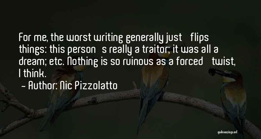 Nic Pizzolatto Quotes: For Me, The Worst Writing Generally Just 'flips' Things: This Person's Really A Traitor; It Was All A Dream; Etc.