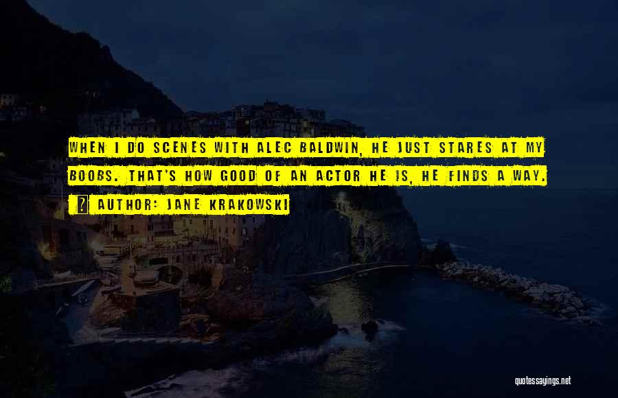 Jane Krakowski Quotes: When I Do Scenes With Alec Baldwin, He Just Stares At My Boobs. That's How Good Of An Actor He