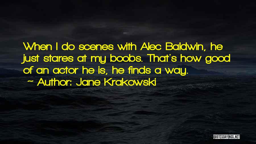 Jane Krakowski Quotes: When I Do Scenes With Alec Baldwin, He Just Stares At My Boobs. That's How Good Of An Actor He