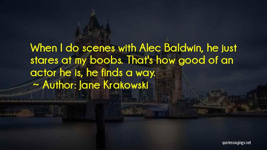 Jane Krakowski Quotes: When I Do Scenes With Alec Baldwin, He Just Stares At My Boobs. That's How Good Of An Actor He