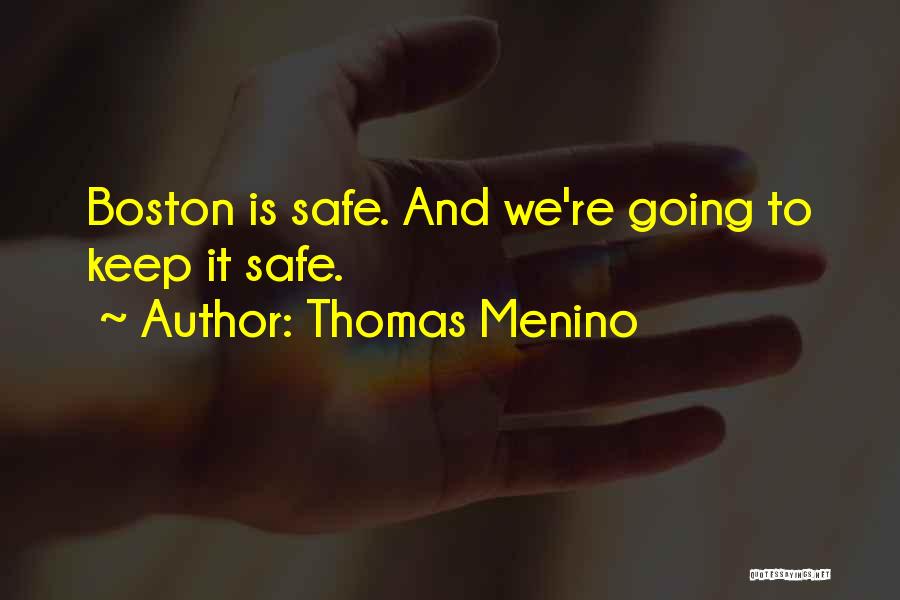 Thomas Menino Quotes: Boston Is Safe. And We're Going To Keep It Safe.
