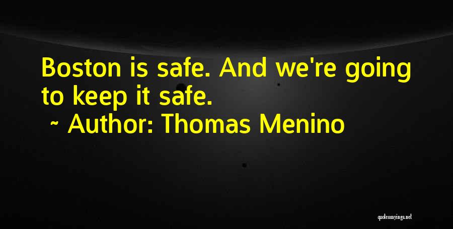 Thomas Menino Quotes: Boston Is Safe. And We're Going To Keep It Safe.