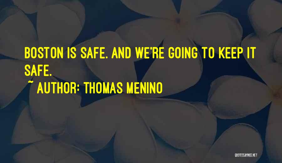 Thomas Menino Quotes: Boston Is Safe. And We're Going To Keep It Safe.