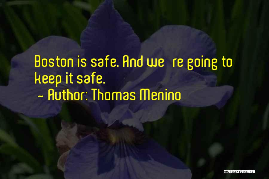 Thomas Menino Quotes: Boston Is Safe. And We're Going To Keep It Safe.