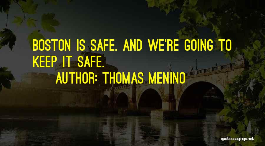 Thomas Menino Quotes: Boston Is Safe. And We're Going To Keep It Safe.