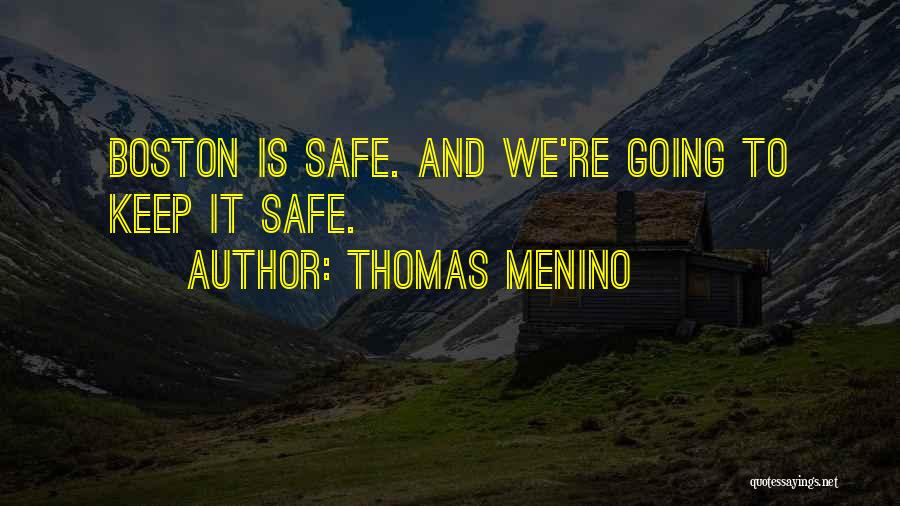 Thomas Menino Quotes: Boston Is Safe. And We're Going To Keep It Safe.