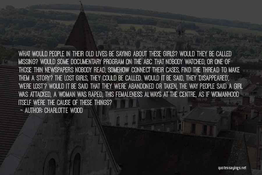 Charlotte Wood Quotes: What Would People In Their Old Lives Be Saying About These Girls? Would They Be Called Missing? Would Some Documentary