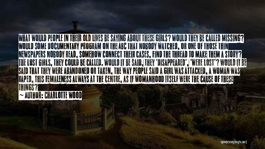 Charlotte Wood Quotes: What Would People In Their Old Lives Be Saying About These Girls? Would They Be Called Missing? Would Some Documentary