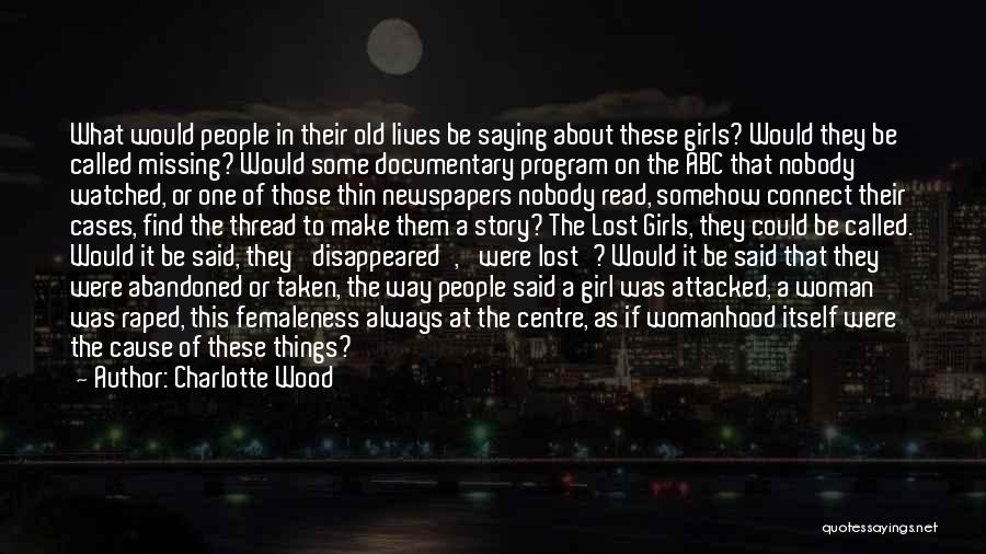 Charlotte Wood Quotes: What Would People In Their Old Lives Be Saying About These Girls? Would They Be Called Missing? Would Some Documentary