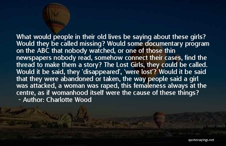 Charlotte Wood Quotes: What Would People In Their Old Lives Be Saying About These Girls? Would They Be Called Missing? Would Some Documentary